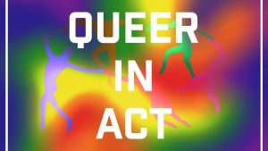 Rainbow abstract background with silhouetted floatign figures. Bold white text says "Queer In Act"