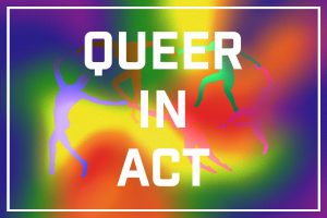 Rainbow abstract background with silhouetted floatign figures. Bold white text says "Queer In Act"