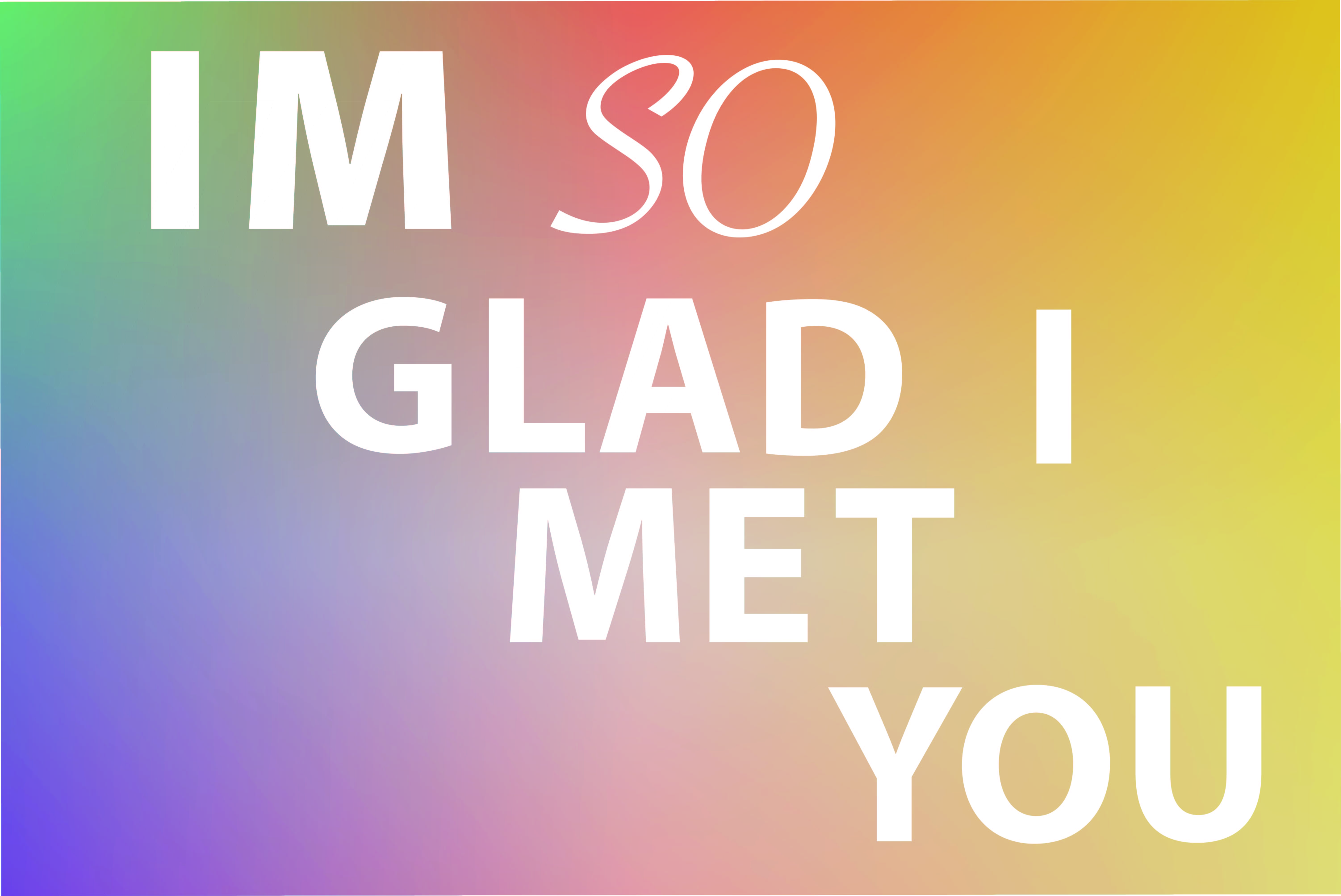 Rainbow colors across the background with the words "I'm so glad i met you" in white letters