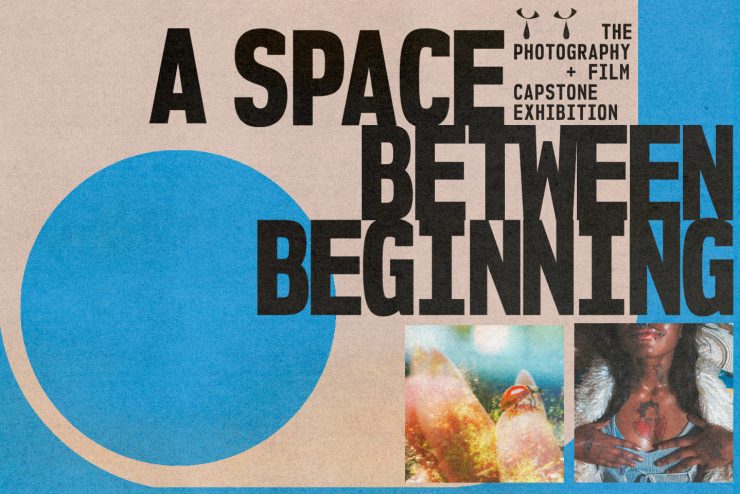 A grainy tan and light blue poster with detail images of two photographs in the bottom right, one of fingers with a ladybug sitting on them and one of a person's chest with a Betty Boop tattoo. Text reads: "A Space Between Beginning, The Photography + Film Capstone Exhibition"